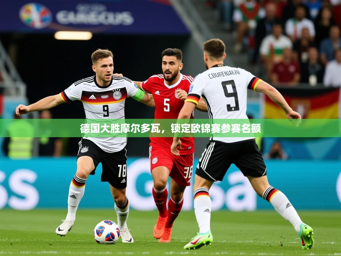 2025开云体育app官网入口德国大胜摩尔多瓦，锁定欧锦赛参赛名额  第1张