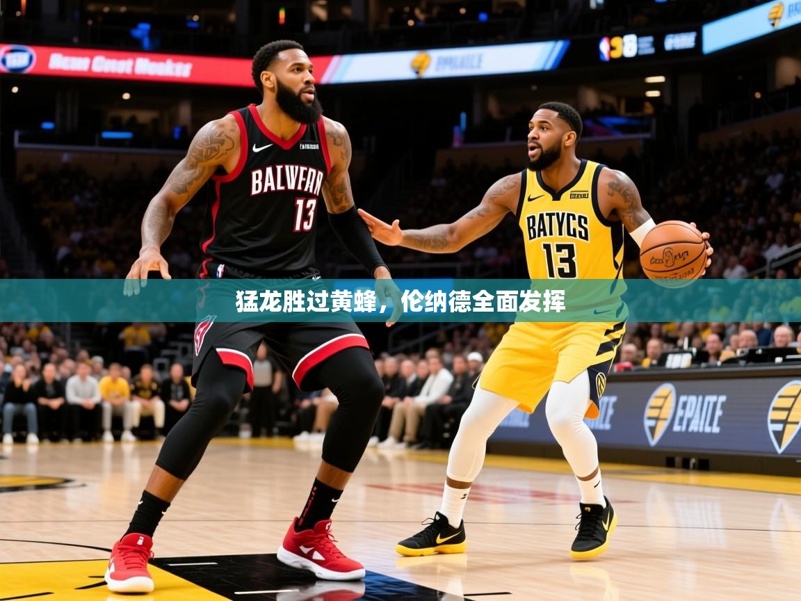 2025开云体育入口注册猛龙胜过黄蜂，伦纳德全面发挥  第4张