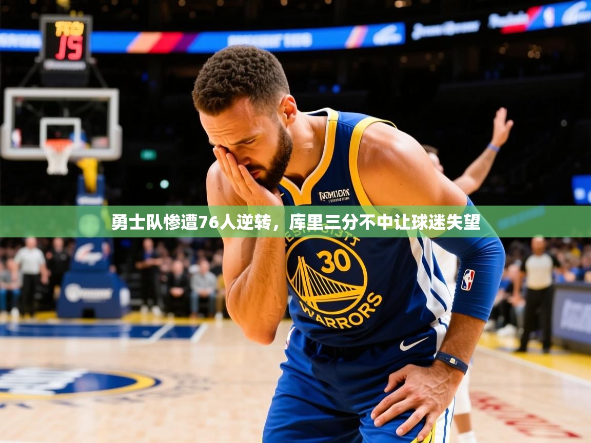 2025开云体育在线入口勇士队惨遭76人逆转，库里三分不中让球迷失望  第3张