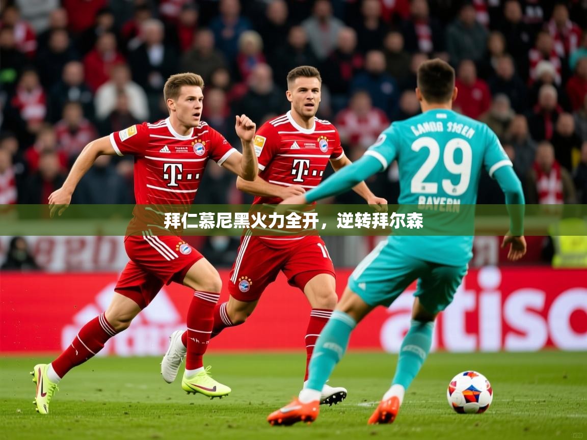 2025开云体育入口邀请码拜仁慕尼黑火力全开,逆转拜尔森 第2张