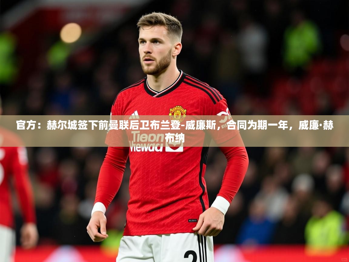 2025开云体育app安装官方:赫尔城签下前曼联后卫布兰登-威廉斯,合同为期一年,威廉·赫布纳 第2张