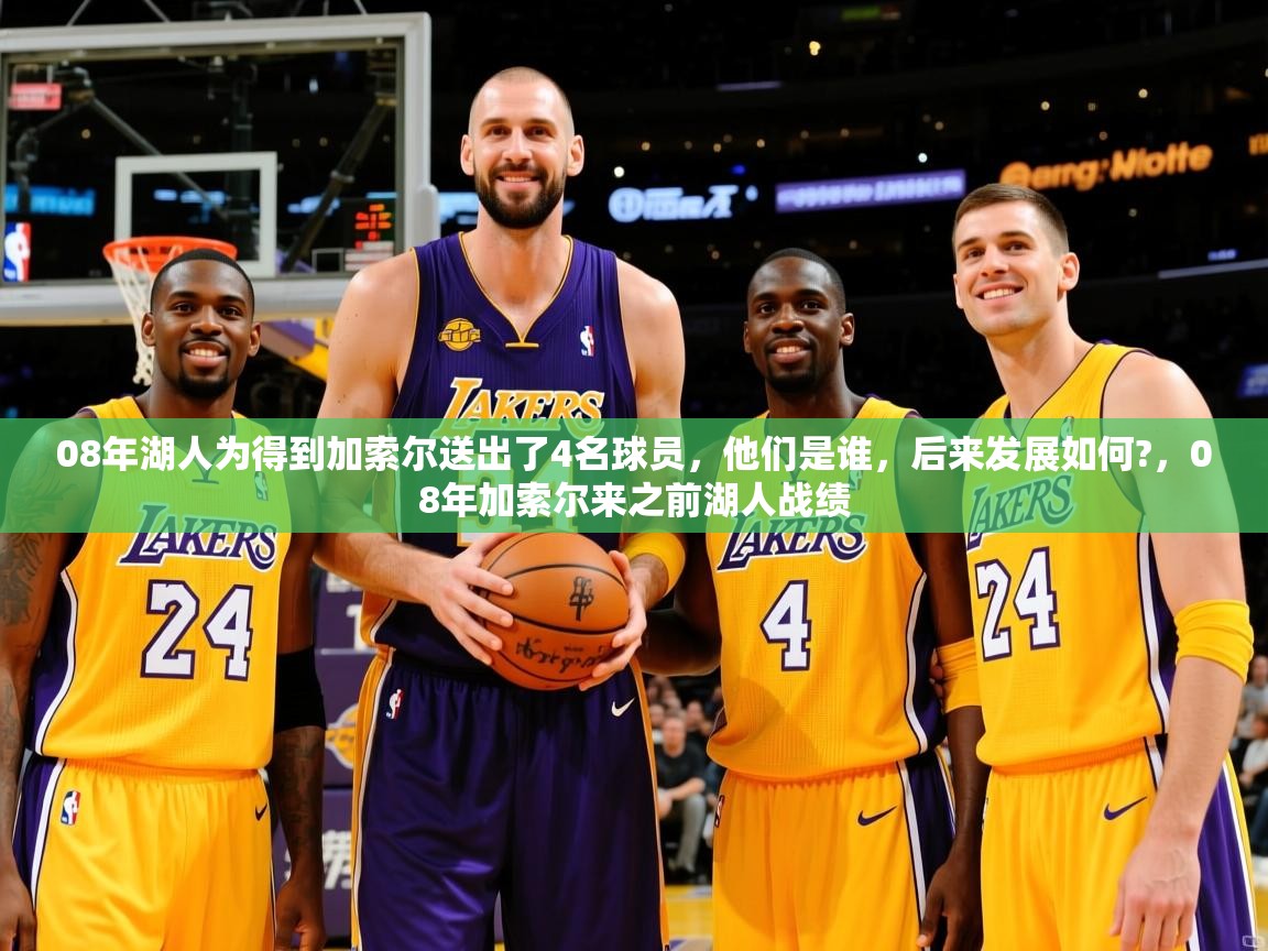 2025开云体育入口08年湖人为得到加索尔送出了4名球员，他们是谁，后来发展如何?，08年加索尔来之前湖人战绩  第3张
